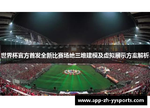 世界杯官方首发全新比赛场地三维建模及虚拟展示方案解析